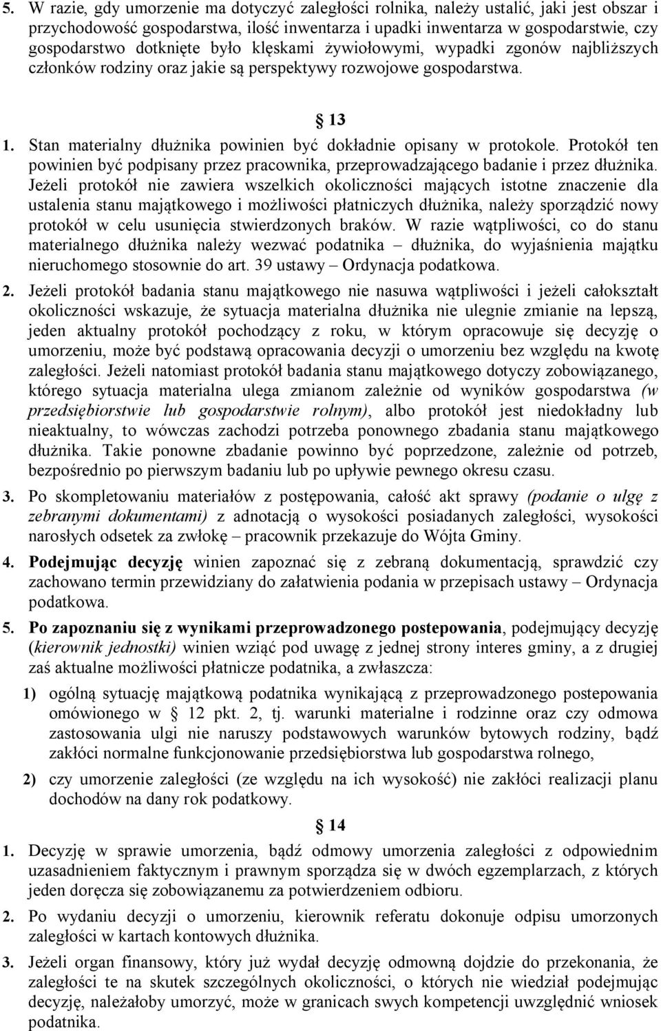 Stan materialny dłużnika powinien być dokładnie opisany w protokole. Protokół ten powinien być podpisany przez pracownika, przeprowadzającego badanie i przez dłużnika.