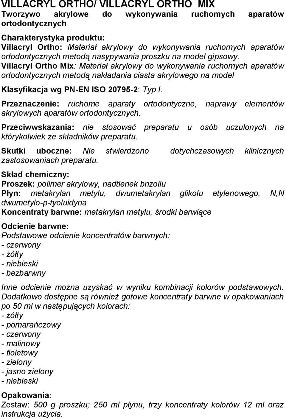 Villacryl Ortho Mix: Materiał akrylowy do wykonywania ruchomych aparatów ortodontycznych metodą nakładania ciasta akrylowego na model Klasyfikacja wg PN-EN ISO 20795-2: Typ I.