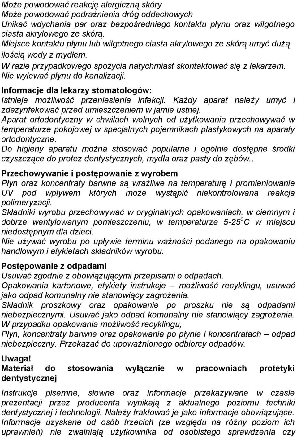 Nie wylewać płynu do kanalizacji. Informacje dla lekarzy stomatologów: Istnieje możliwość przeniesienia infekcji. Każdy aparat należy umyć i zdezynfekować przed umieszczeniem w jamie ustnej.