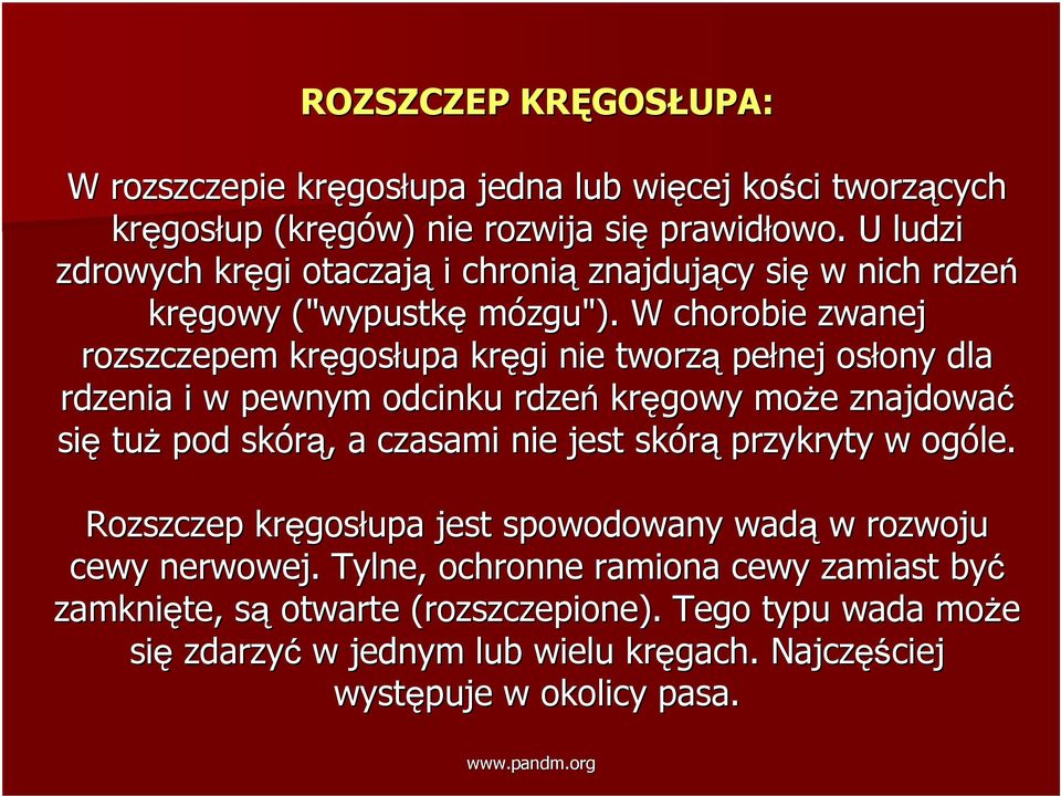 W chorobie zwanej rozszczepem kręgos gosłupa kręgi nie tworzą pełnej osłony ony dla rdzenia i w pewnym odcinku rdzeń kręgowy może e znajdować się tuż pod skórą,, a czasami