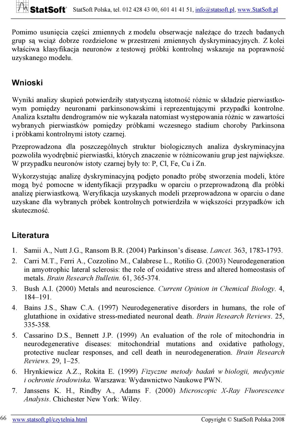 Wnioski Wyniki analizy skupień potwierdziły statystyczną istotność różnic w składzie pierwiastkowym pomiędzy neuronami parkinsonowskimi i reprezentującymi przypadki kontrolne.