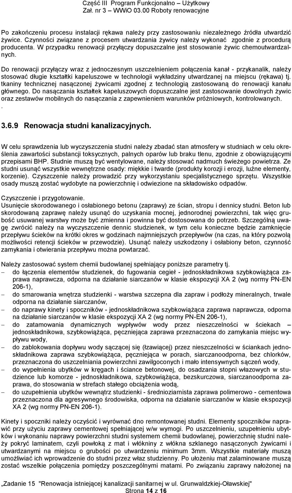 Do renowacji przyłączy wraz z jednoczesnym uszczelnieniem połączenia kanał - przykanalik, należy stosować długie kształtki kapeluszowe w technologii wykładziny utwardzanej na miejscu (rękawa) tj.