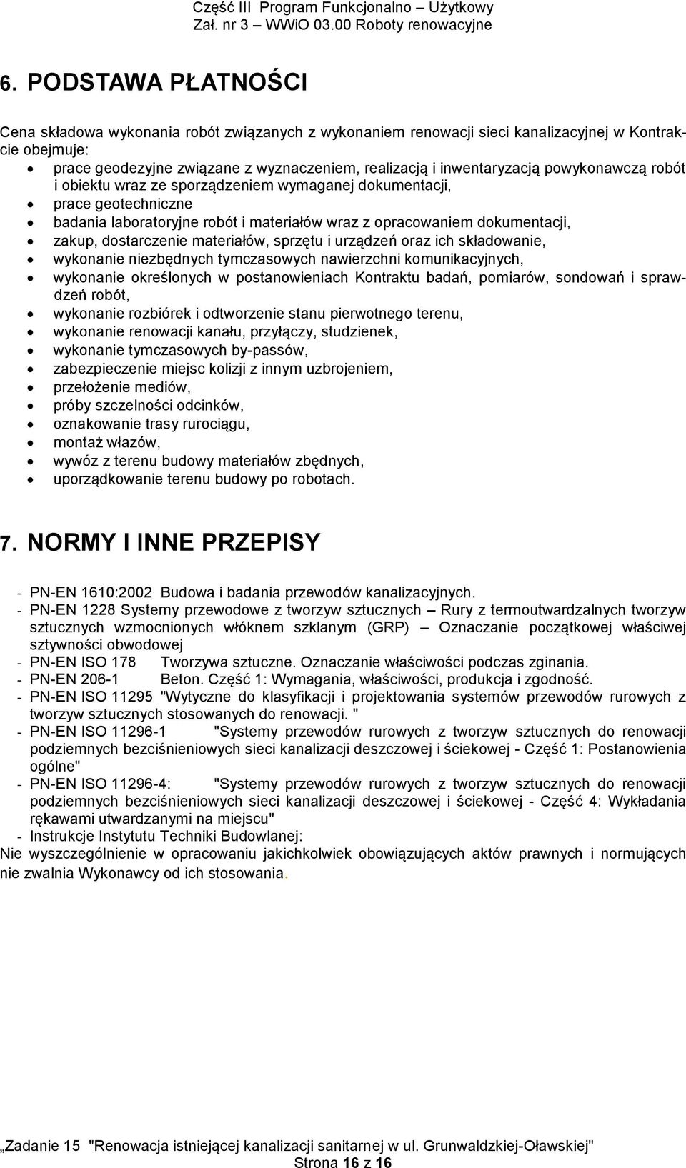 materiałów, sprzętu i urządzeń oraz ich składowanie, wykonanie niezbędnych tymczasowych nawierzchni komunikacyjnych, wykonanie określonych w postanowieniach Kontraktu badań, pomiarów, sondowań i