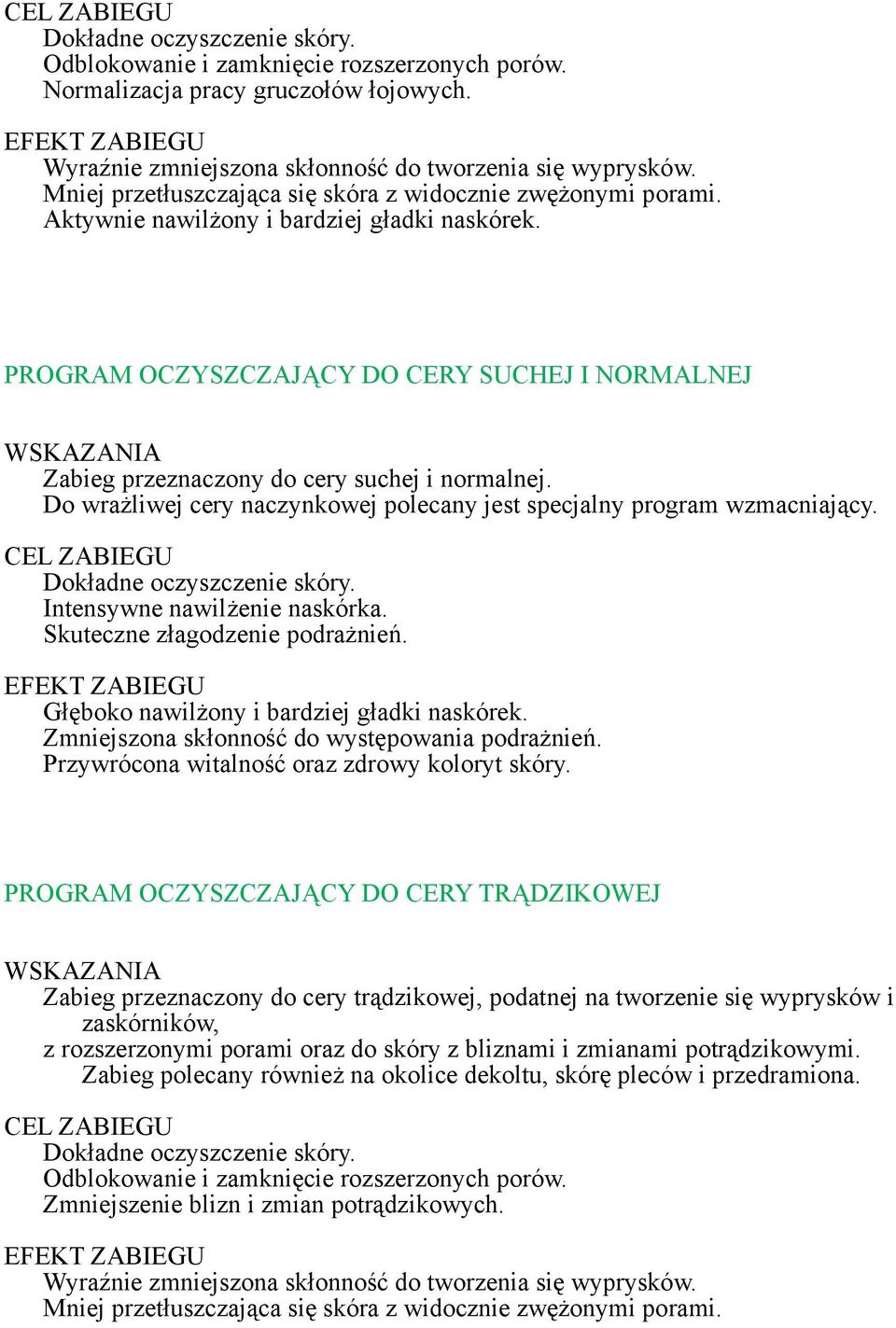 PROGRAM OCZYSZCZAJĄCY DO CERY SUCHEJ I NORMALNEJ WSKAZANIA Zabieg przeznaczony do cery suchej i normalnej. Do wrażliwej cery naczynkowej polecany jest specjalny program wzmacniający.