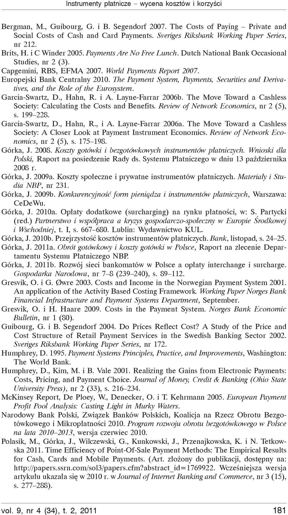 World Payments Report 2007. Europejski Bank Centralny 2010. The Payment System, Payments, Securities and Derivatives, and the Role of the Eurosystem. Garcia-Swartz, D., Hahn, R. i A.