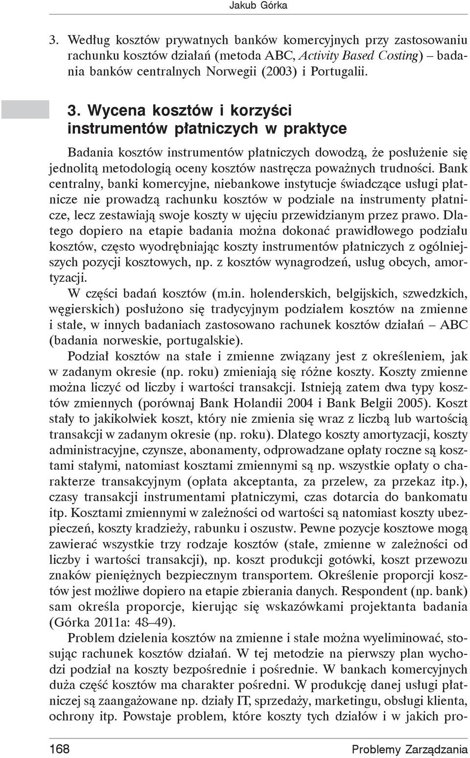 prawo. Dlatego dopiero na etapie badania mo na dokona prawid owego podzia u ów, cz sto wyodr bniaj c y instrumentów p atniczych z ogólniejszych pozycji owych, np.