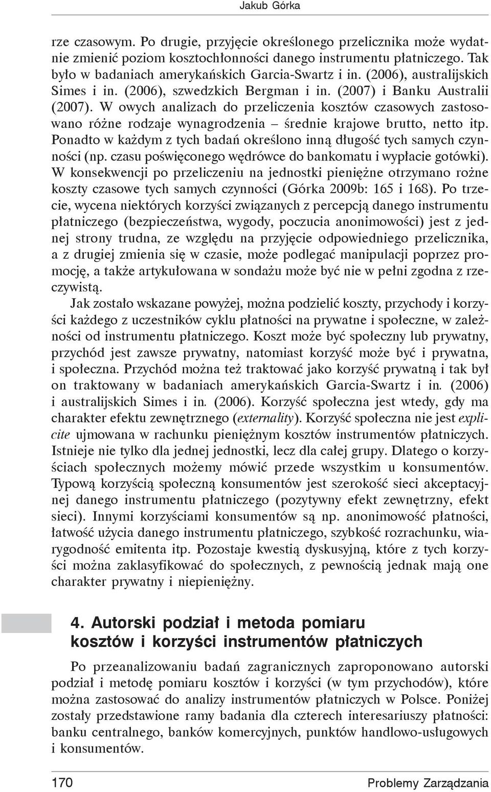 W owych analizach do przeliczenia ów czasowych zastosowano ró ne rodzaje wynagrodzenia rednie krajowe brutto, netto itp. Ponadto w ka dym z tych bada okre lono inn d ugo tych samych czynno ci (np.