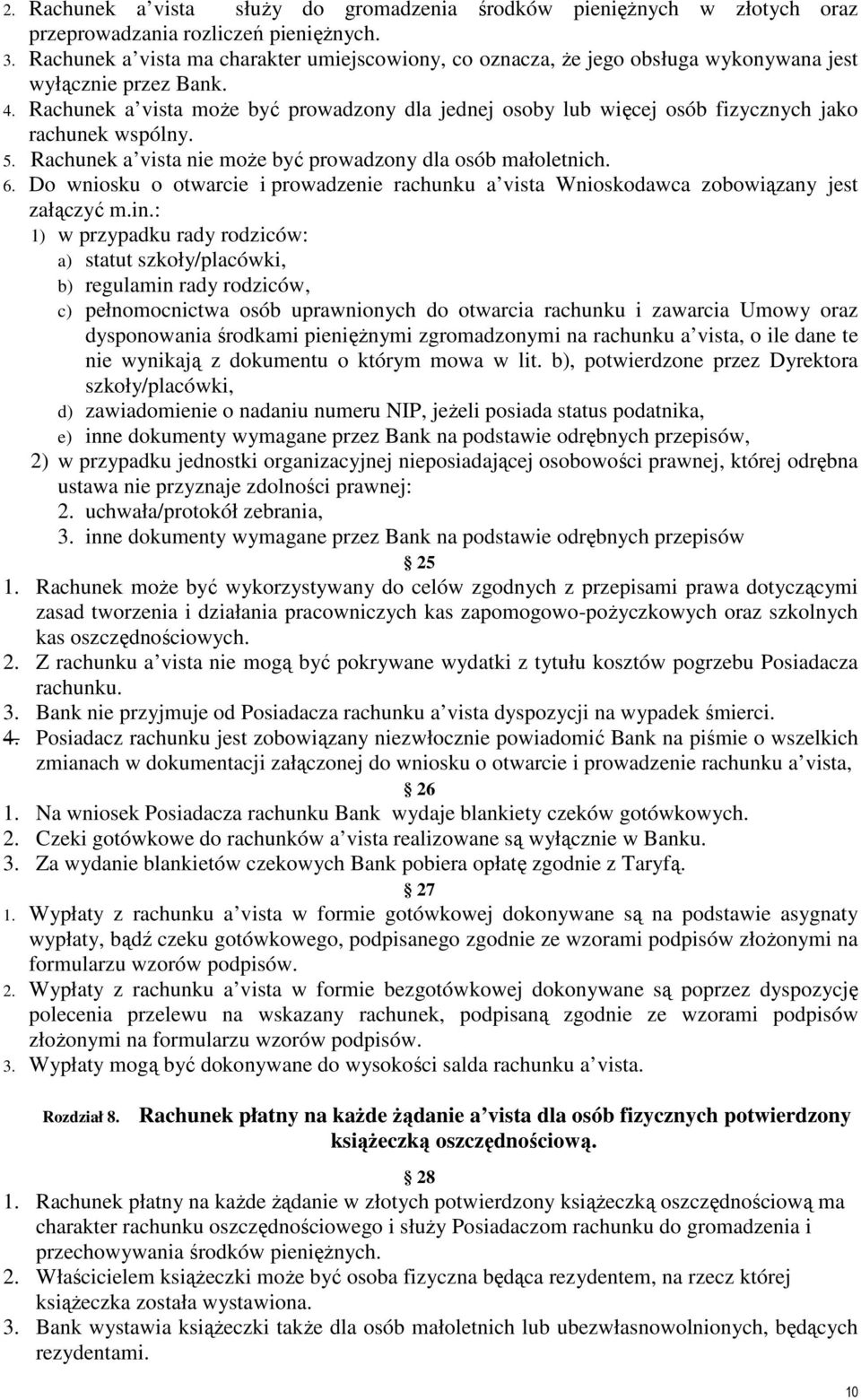 Rachunek a vista moŝe być prowadzony dla jednej osoby lub więcej osób fizycznych jako rachunek wspólny. 5. Rachunek a vista nie moŝe być prowadzony dla osób małoletnich. 6.