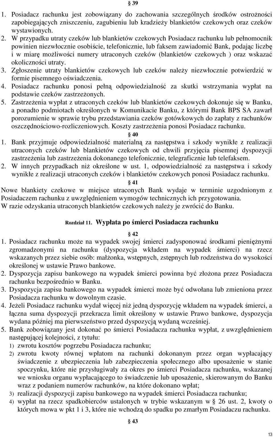 numery utraconych czeków (blankietów czekowych ) oraz wskazać okoliczności utraty. 3. Zgłoszenie utraty blankietów czekowych lub czeków naleŝy niezwłocznie potwierdzić w formie pisemnego oświadczenia.