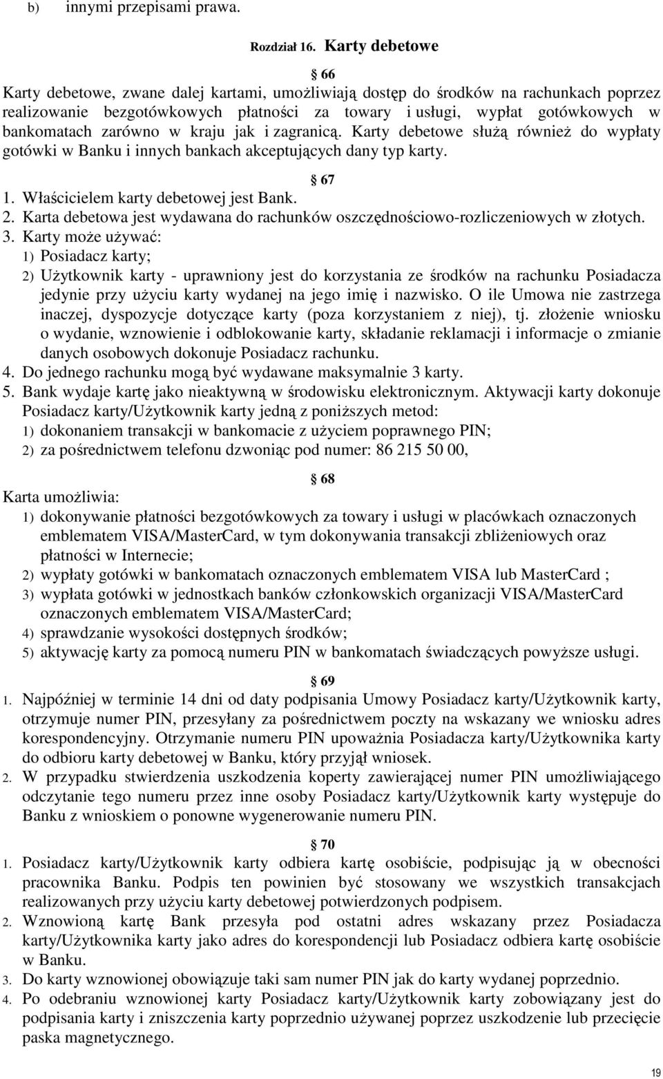 zarówno w kraju jak i zagranicą. Karty debetowe słuŝą równieŝ do wypłaty gotówki w Banku i innych bankach akceptujących dany typ karty. 67 1. Właścicielem karty debetowej jest Bank. 2.