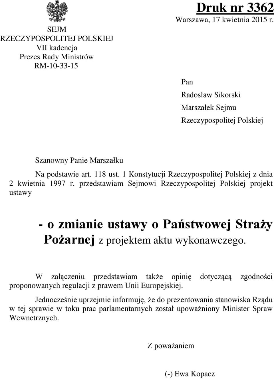 przedstawiam Sejmowi Rzeczypospolitej Polskiej projekt ustawy - o zmianie ustawy o Państwowej Straży Pożarnej z projektem aktu wykonawczego.