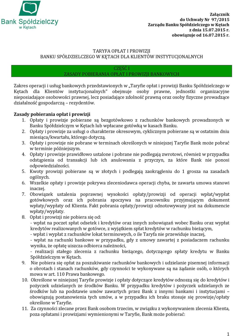 TARYFA OPŁAT I PROWIZJI BANKU SPÓŁDZIELCZEGO W KĘTACH DLA KLIENTÓW INSTYTUCJONALNYCH CZĘŚĆ I ZASADY POBIERANIA OPŁAT I PROWIZJI BANKOWYCH Zakres operacji i usług bankowych przedstawionych w Taryfie