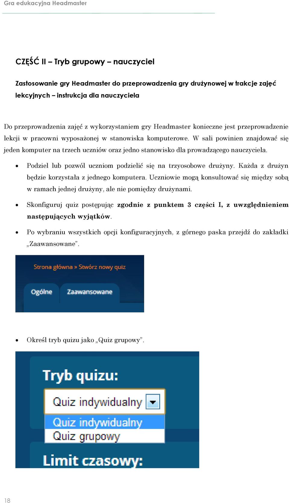 W sali powinien znajdować się jeden komputer na trzech uczniów oraz jedno stanowisko dla prowadzącego nauczyciela. Podziel lub pozwól uczniom podzielić się na trzyosobowe drużyny.