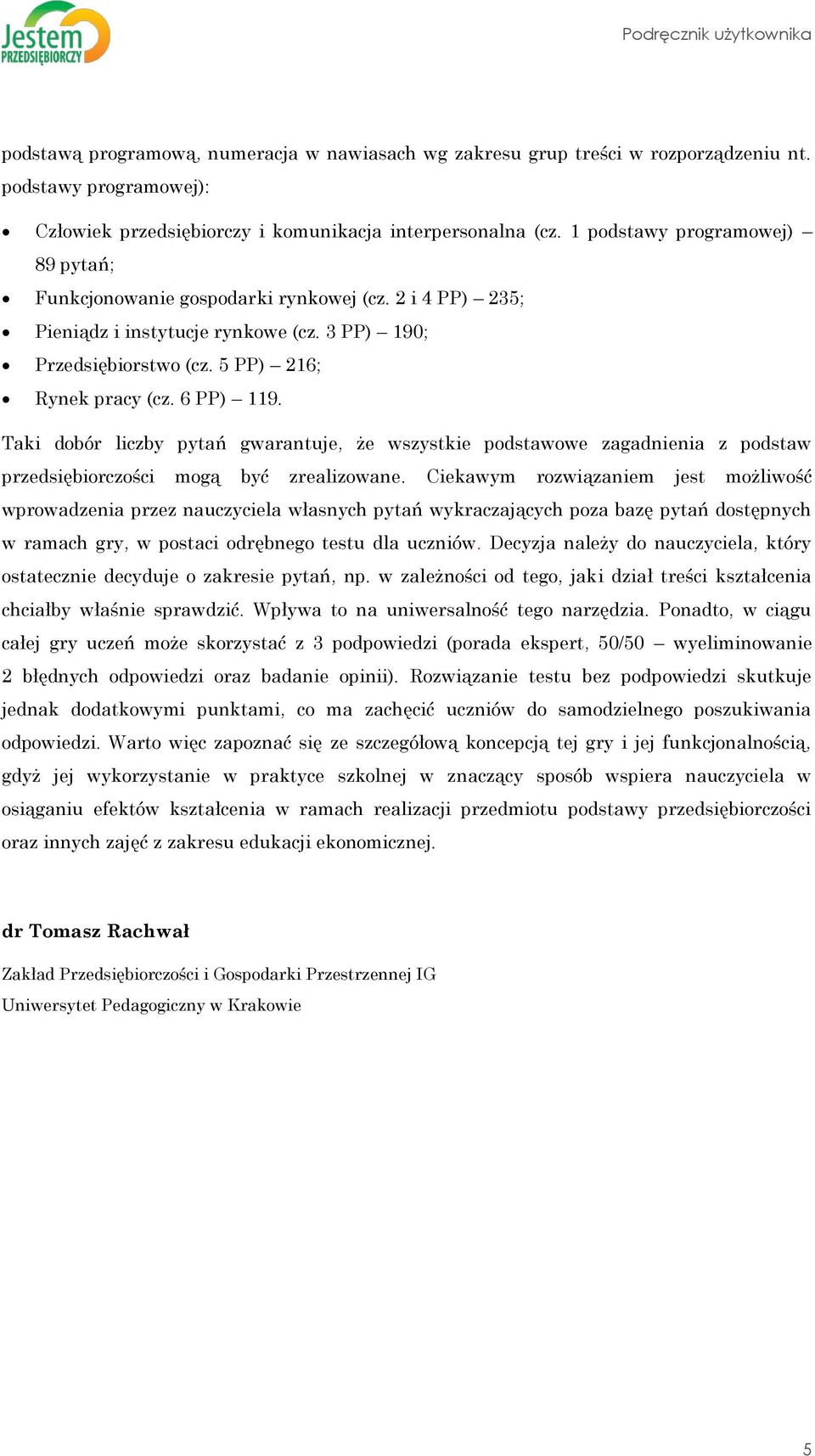 Taki dobór liczby pytań gwarantuje, że wszystkie podstawowe zagadnienia z podstaw przedsiębiorczości mogą być zrealizowane.