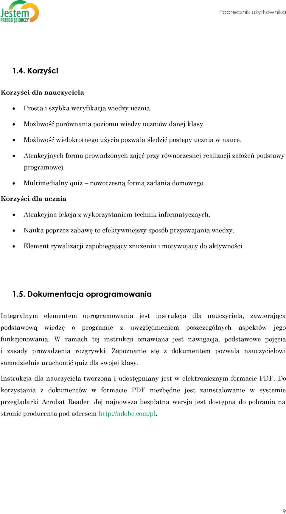 Multimedialny quiz nowoczesną formą zadania domowego. Korzyści dla ucznia Atrakcyjna lekcja z wykorzystaniem technik informatycznych. Nauka poprzez zabawę to efektywniejszy sposób przyswajania wiedzy.