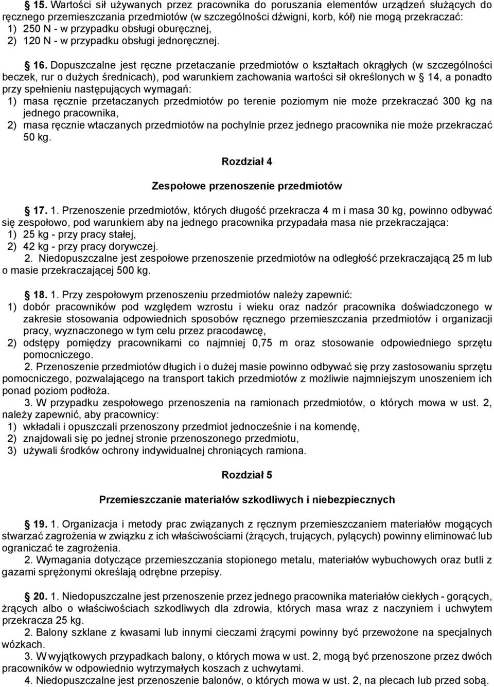 Dopuszczalne jest ręczne przetaczanie przedmiotów o kształtach okrągłych (w szczególności beczek, rur o dużych średnicach), pod warunkiem zachowania wartości sił określonych w 14, a ponadto przy