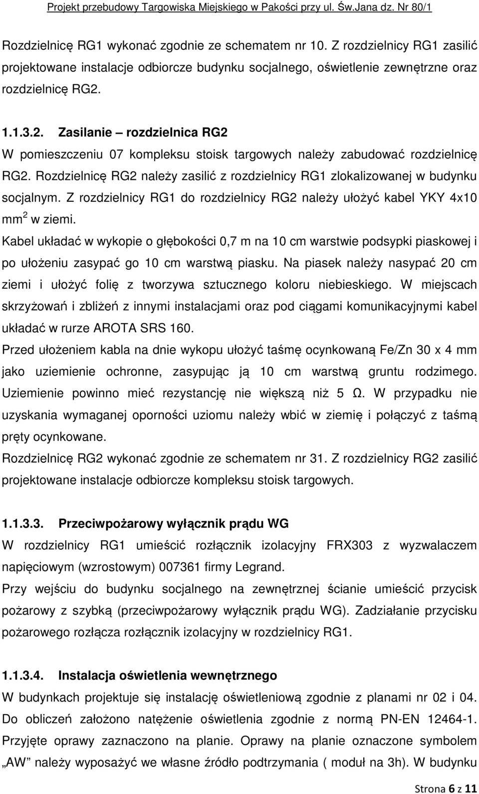 Rozdzielnicę RG2 należy zasilić z rozdzielnicy RG1 zlokalizowanej w budynku socjalnym. Z rozdzielnicy RG1 do rozdzielnicy RG2 należy ułożyć kabel YKY 4x10 mm 2 w ziemi.