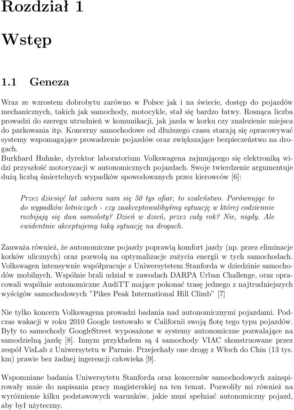 Koncerny samochodowe od dłuższego czasu starają się opracowywać systemy wspomagające prowadzenie pojazdów oraz zwiększające bezpieczeństwo na drogach.