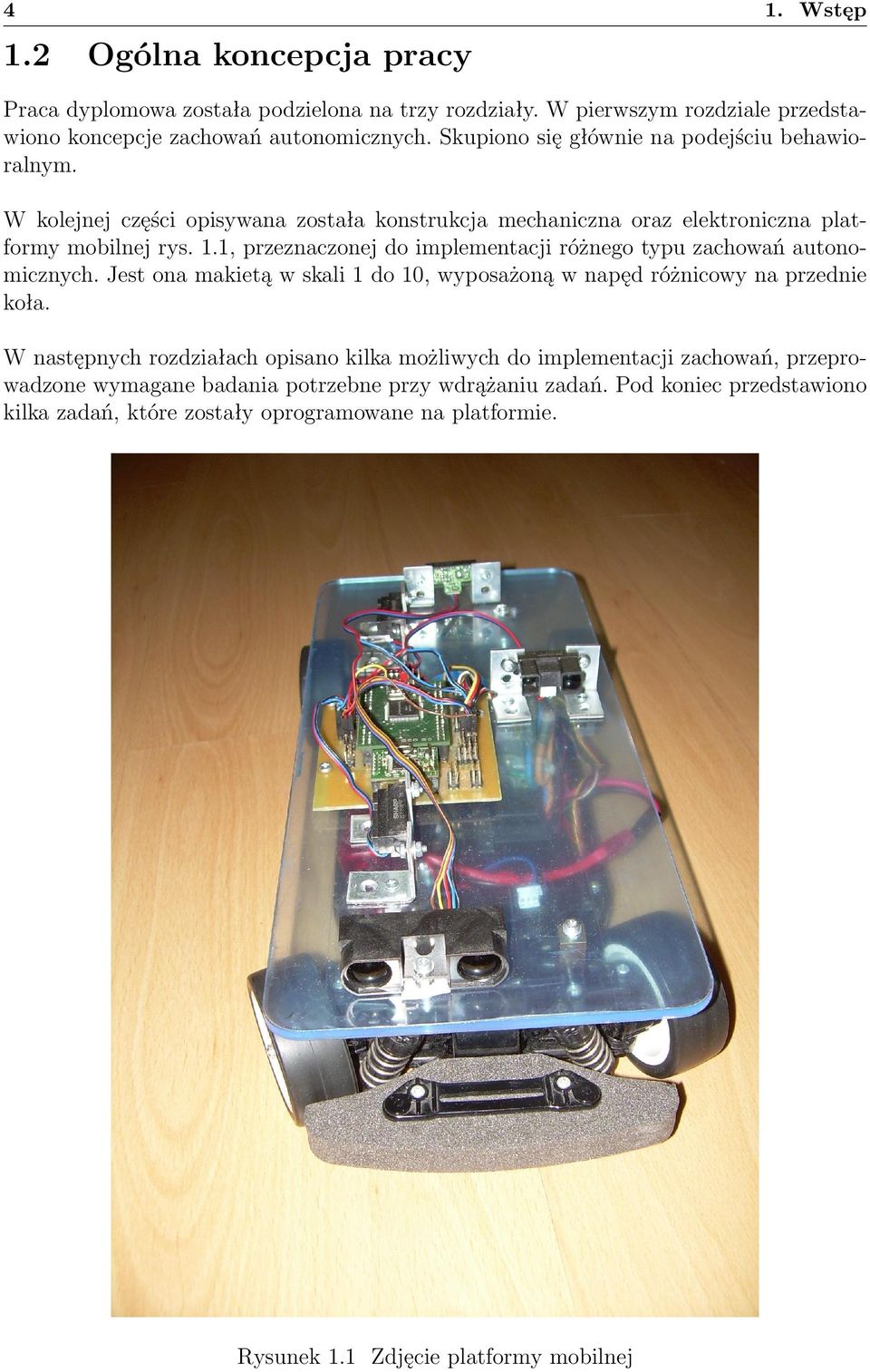 1, przeznaczonej do implementacji różnego typu zachowań autonomicznych. Jest ona makietą w skali 1 do 10, wyposażoną w napęd różnicowy na przednie koła.