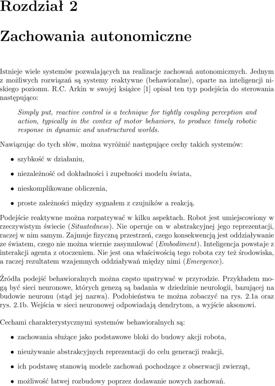 Arkin w swojej książce [1] opisał ten typ podejścia do sterowania następująco: Simply put, reactive control is a technique for tightly coupling perception and action, typically in the contex of motor