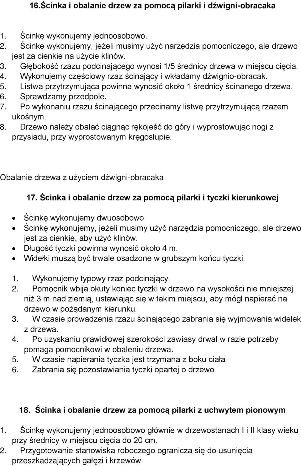 Wykonujemy częściowy rzaz ścinający i wkładamy dźwignio-obracak. 5. Listwa przytrzymująca powinna wynosić około 1 średnicy ścinanego drzewa. 6. Sprawdzamy przedpole. 7.