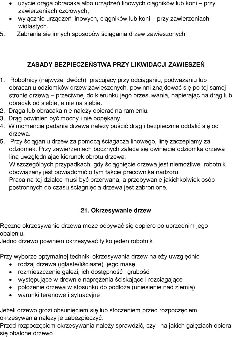 Robotnicy (najwyżej dwóch), pracujący przy odciąganiu, podważaniu lub obracaniu odziomków drzew zawieszonych, powinni znajdować się po tej samej stronie drzewa przeciwnej do kierunku jego