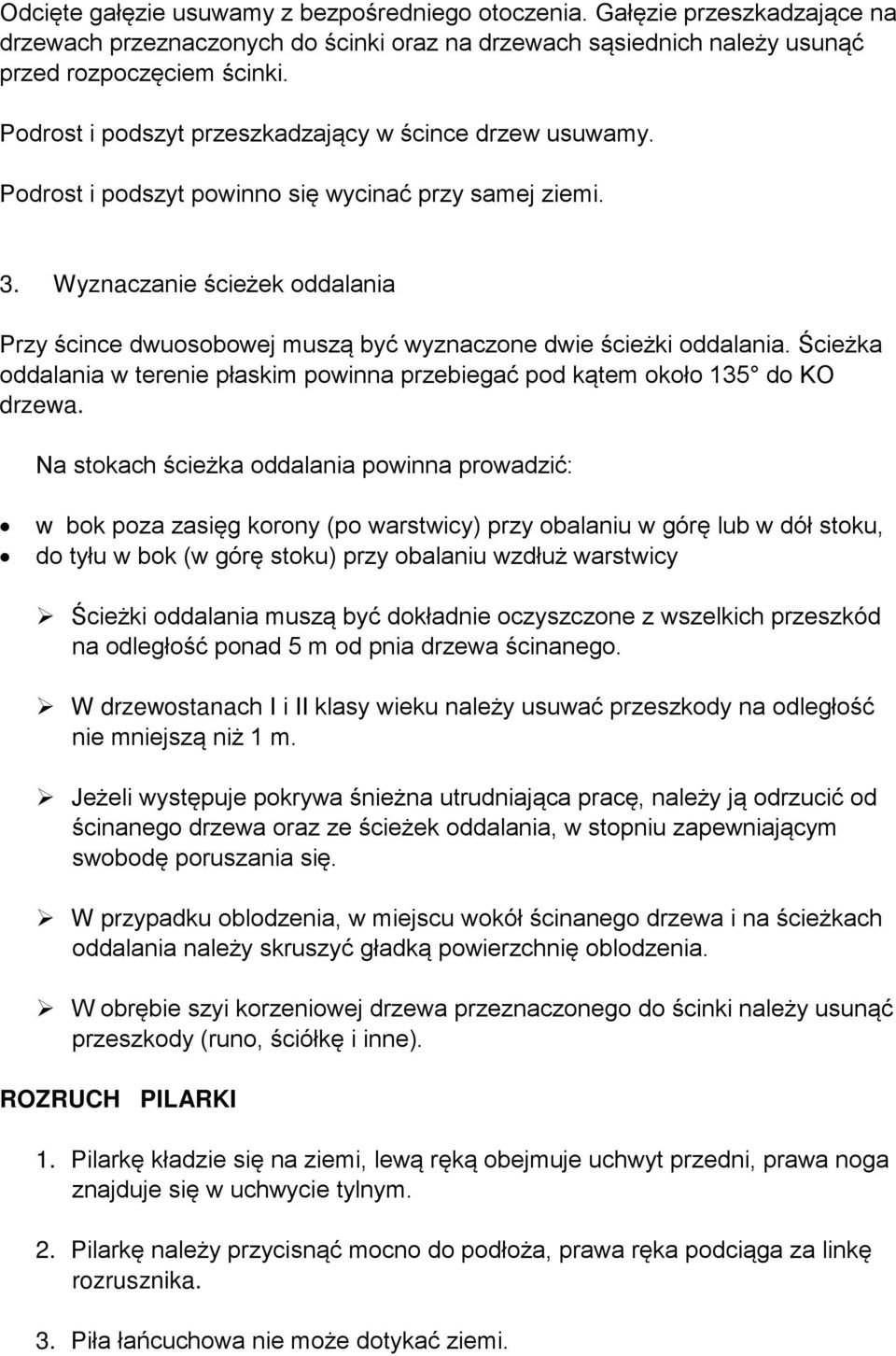 Wyznaczanie ścieżek oddalania Przy ścince dwuosobowej muszą być wyznaczone dwie ścieżki oddalania. Ścieżka oddalania w terenie płaskim powinna przebiegać pod kątem około 135 do KO drzewa.