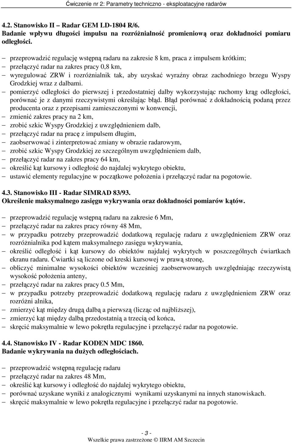 brzegu Wyspy Grodzkiej wraz z dalbami. pomierzyć odległości do pierwszej i przedostatniej dalby wykorzystując ruchomy krąg odległości, porównać je z danymi rzeczywistymi określając błąd.