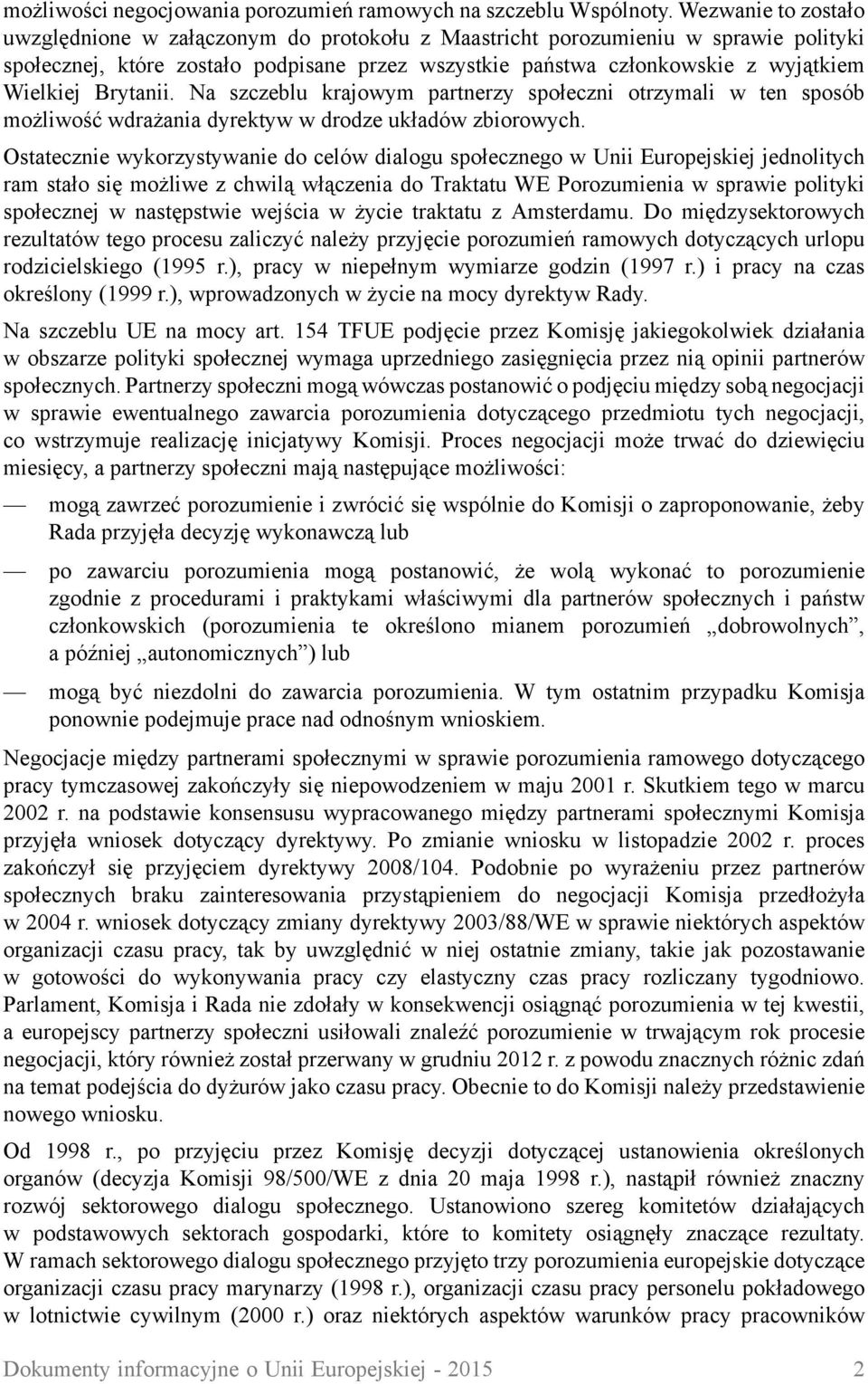 Brytanii. Na szczeblu krajowym partnerzy społeczni otrzymali w ten sposób możliwość wdrażania dyrektyw w drodze układów zbiorowych.