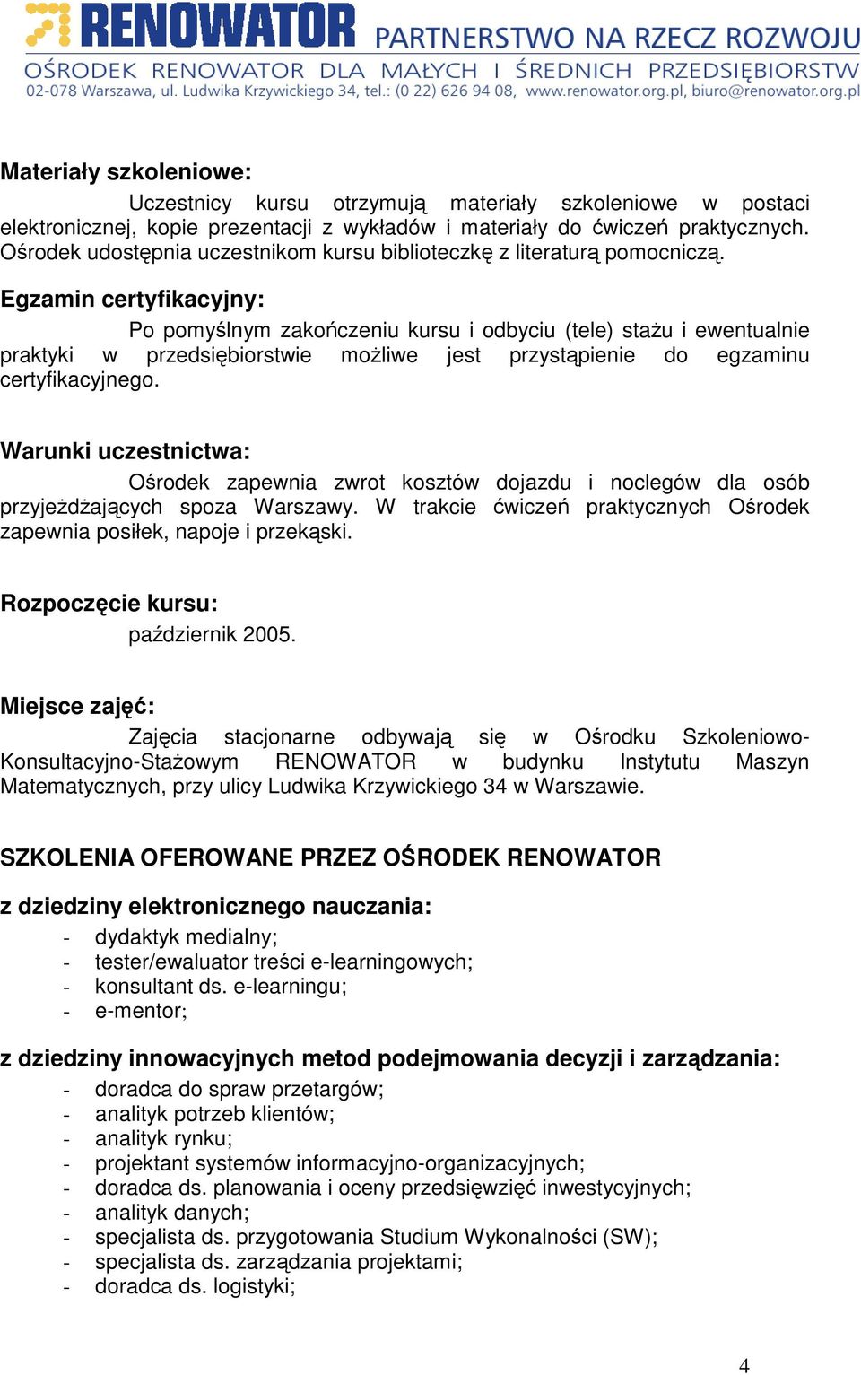 Egzamin certyfikacyjny: Po pomylnym zakoczeniu kursu i odbyciu (tele) stau i ewentualnie praktyki w przedsibiorstwie moliwe jest przystpienie do egzaminu certyfikacyjnego.