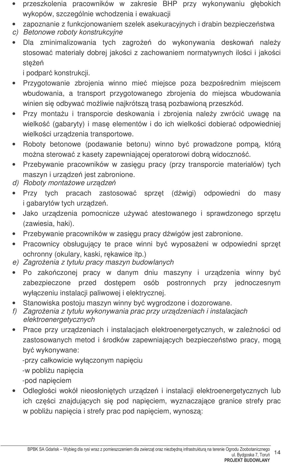 Przygotowanie zbrojenia winno mieć miejsce poza bezpośrednim miejscem wbudowania, a transport przygotowanego zbrojenia do miejsca wbudowania winien się odbywać możliwie najkrótszą trasą pozbawioną