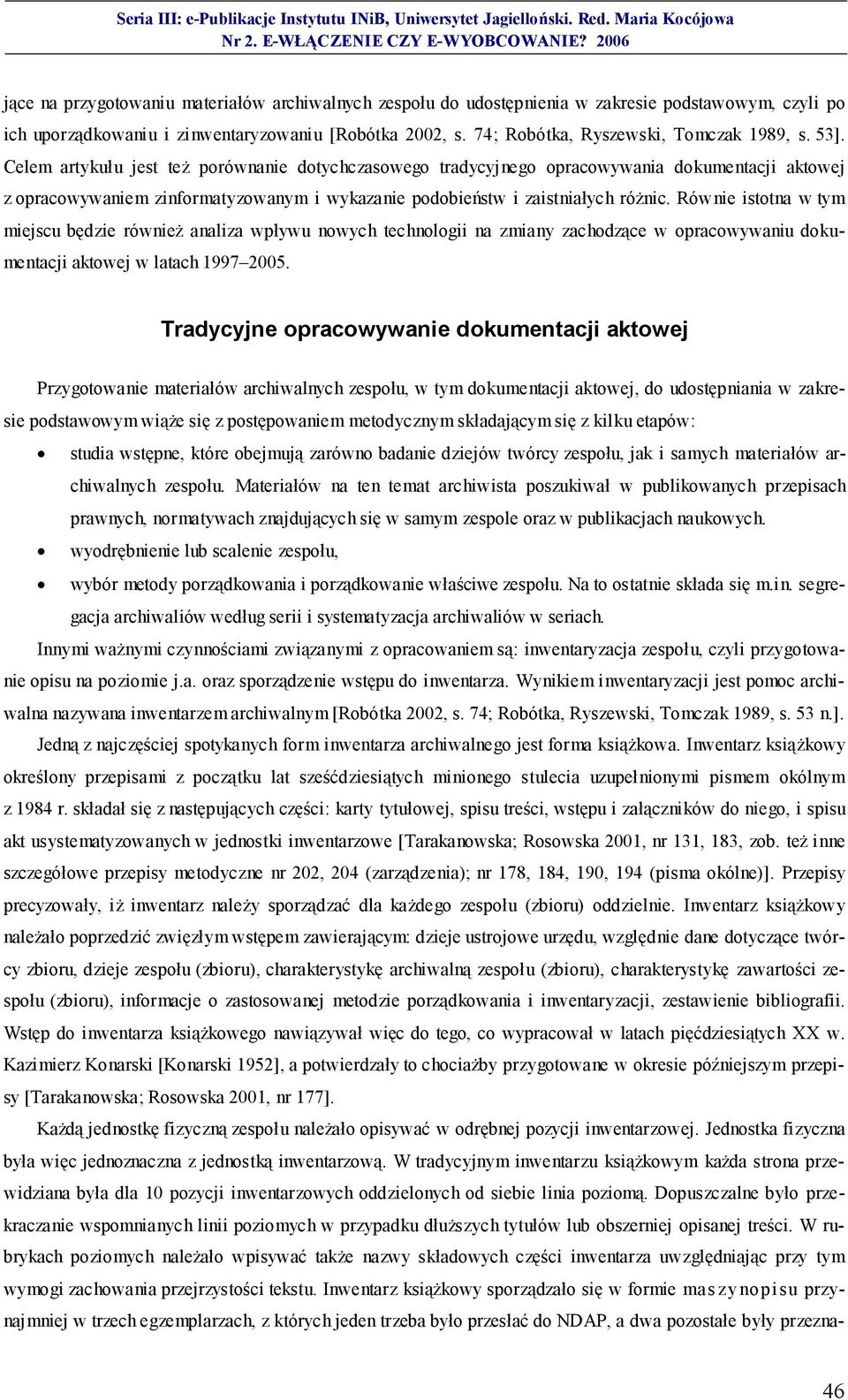 Celem artykułu jest też porównanie dotychczasowego tradycyjnego opracowywania dokumentacji aktowej z opracowywaniem zinformatyzowanym i wykazanie podobieństw i zaistniałych różnic.