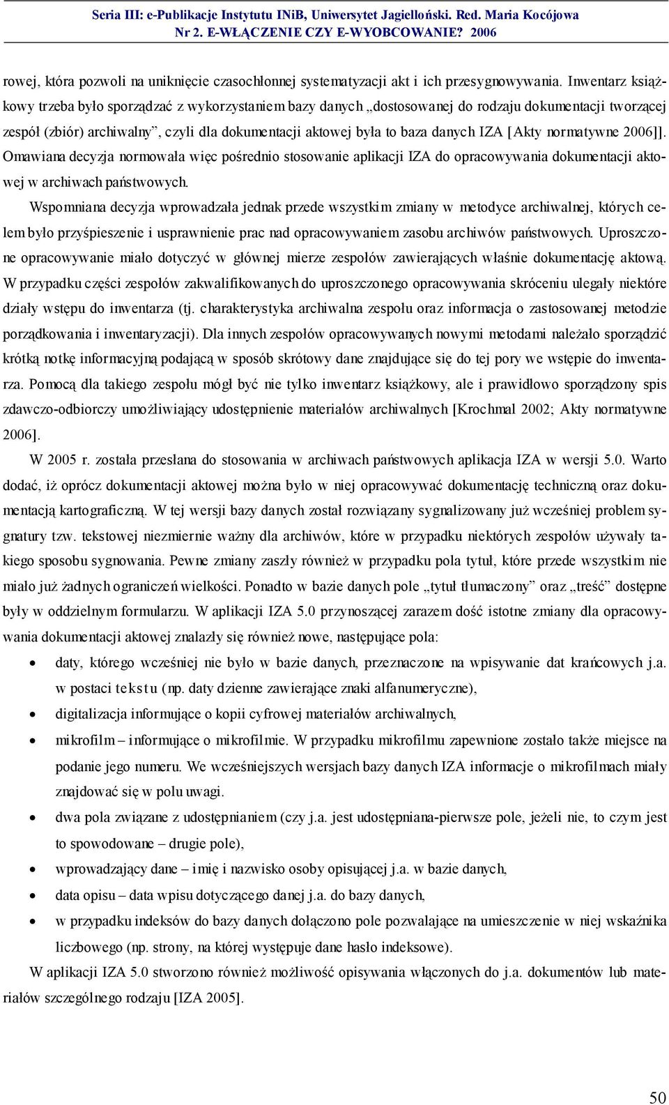 IZA [Akty normatywne 2006]]. Omawiana decyzja normowała więc pośrednio stosowanie aplikacji IZA do opracowywania dokumentacji aktowej w archiwach państwowych.