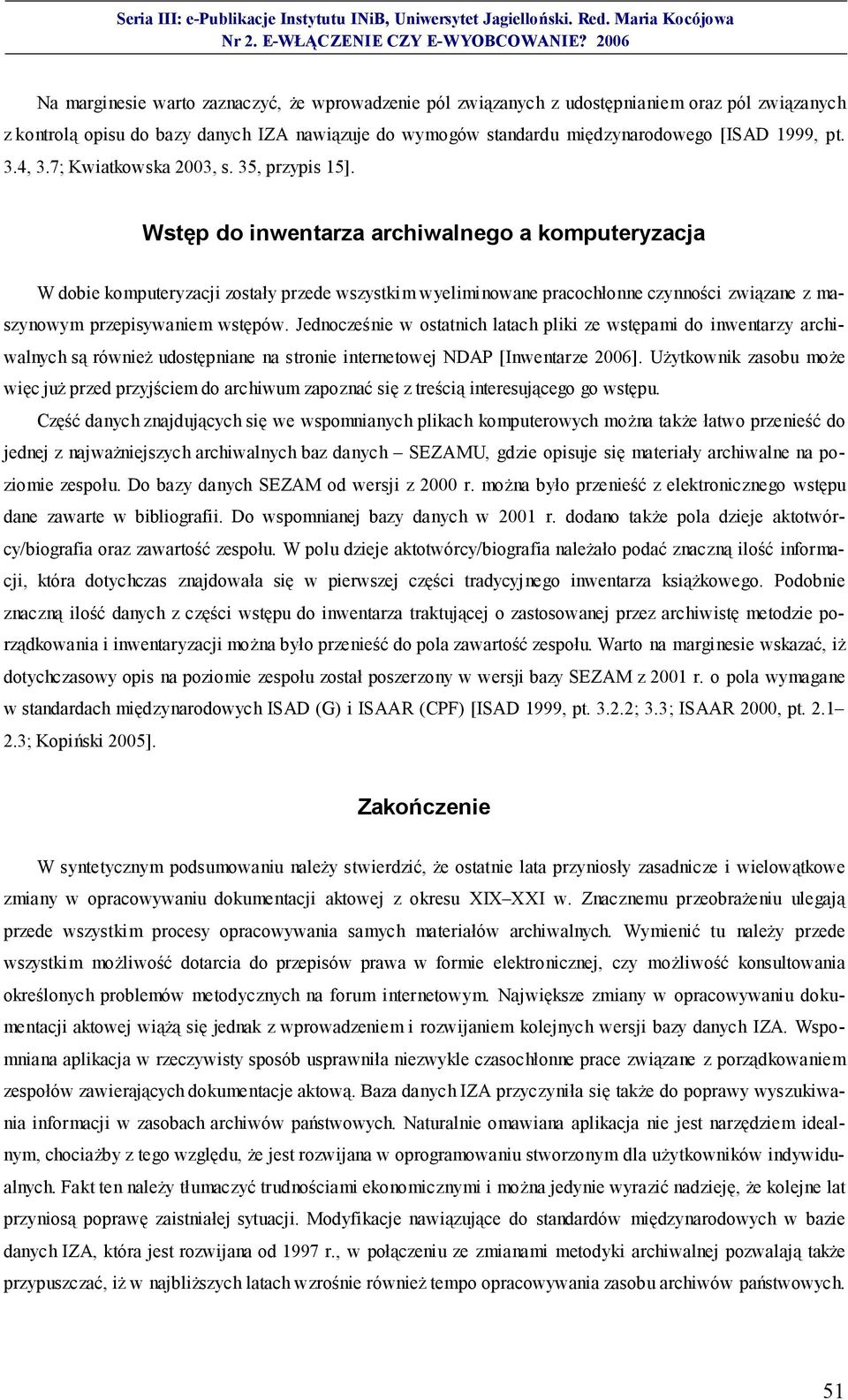 Wstęp do inwentarza archiwalnego a komputeryzacja W dobie komputeryzacji zostały przede wszystkim wyeliminowane pracochłonne czynności związane z maszynowym przepisywaniem wstępów.