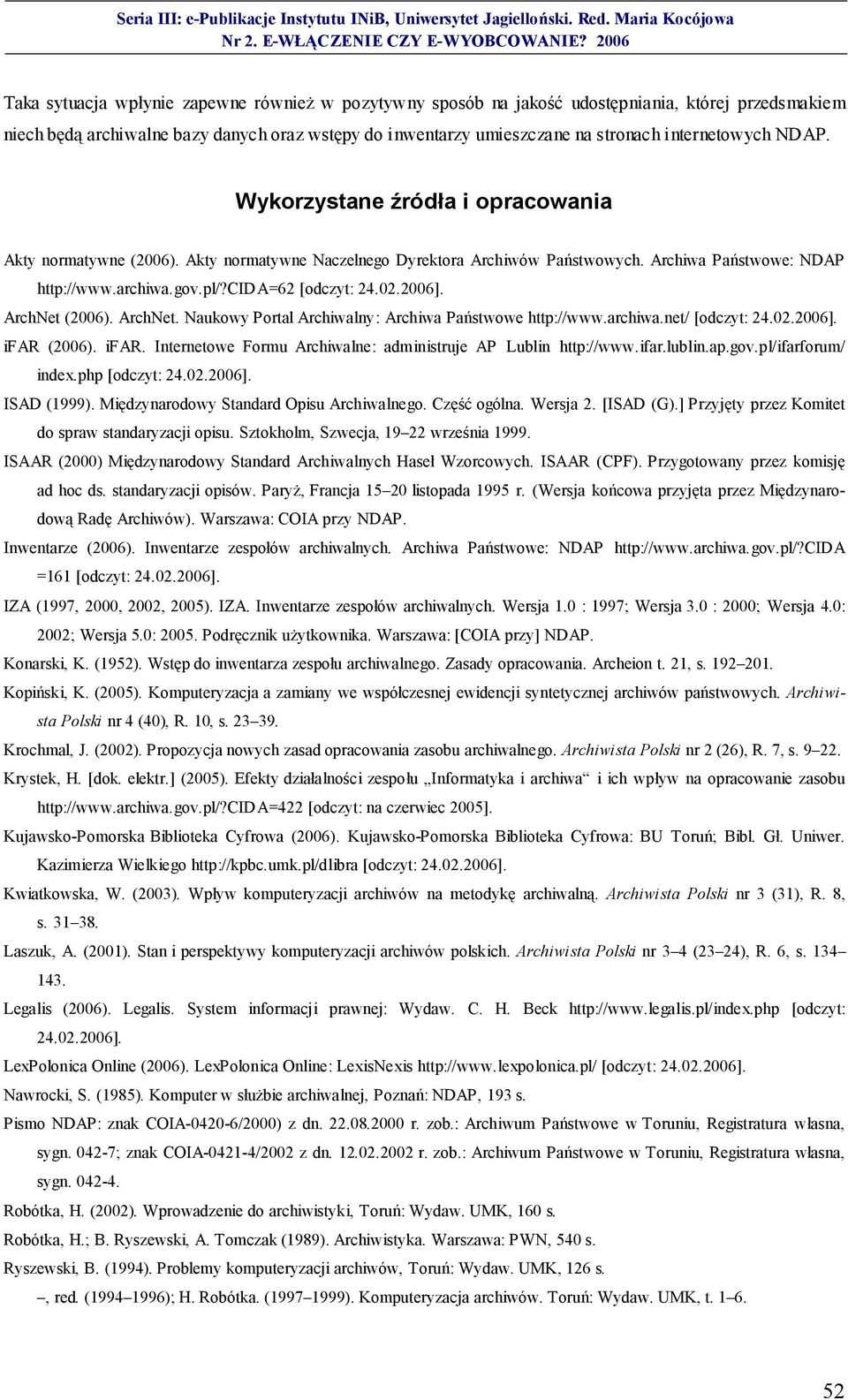 2006]. ArchNet (2006). ArchNet. Naukowy Portal Archiwalny: Archiwa Państwowe http://www.archiwa.net/ [odczyt: 24.02.2006]. ifar (2006). ifar. Internetowe Formu Archiwalne: administruje AP Lublin http://www.