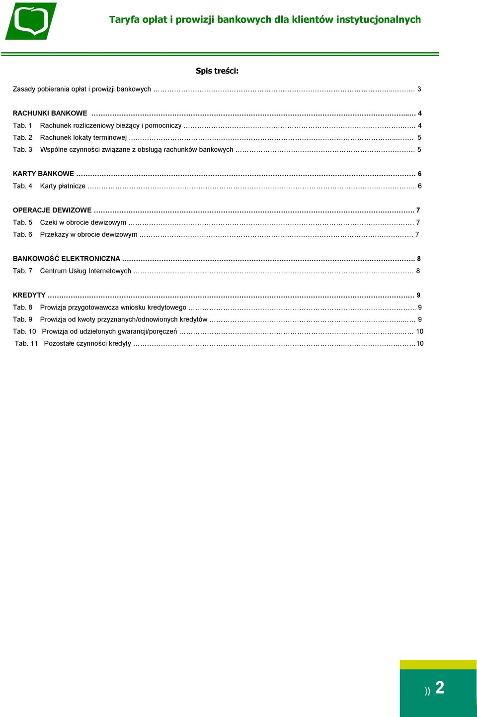 7 Tab. 6 Przekazy w obrocie dewizowym.. 7 BANKOWOŚĆ ELEKTRONICZNA. 8 Tab. 7 Centrum Usług Internetowych.. 8 KREDYTY 9 Tab. 8 Prowizja przygotowawcza wniosku kredytowego.