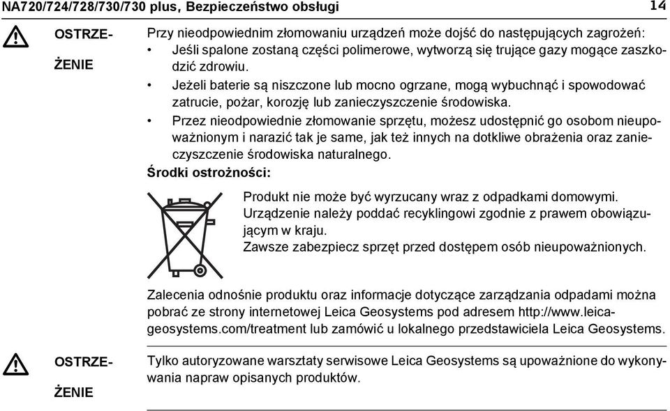 Przez nieodpowiednie złomowanie sprzętu, możesz udostępnić go osobom nieupoważnionym i narazić tak je same, jak też innych na dotkliwe obrażenia oraz zanieczyszczenie środowiska naturalnego.