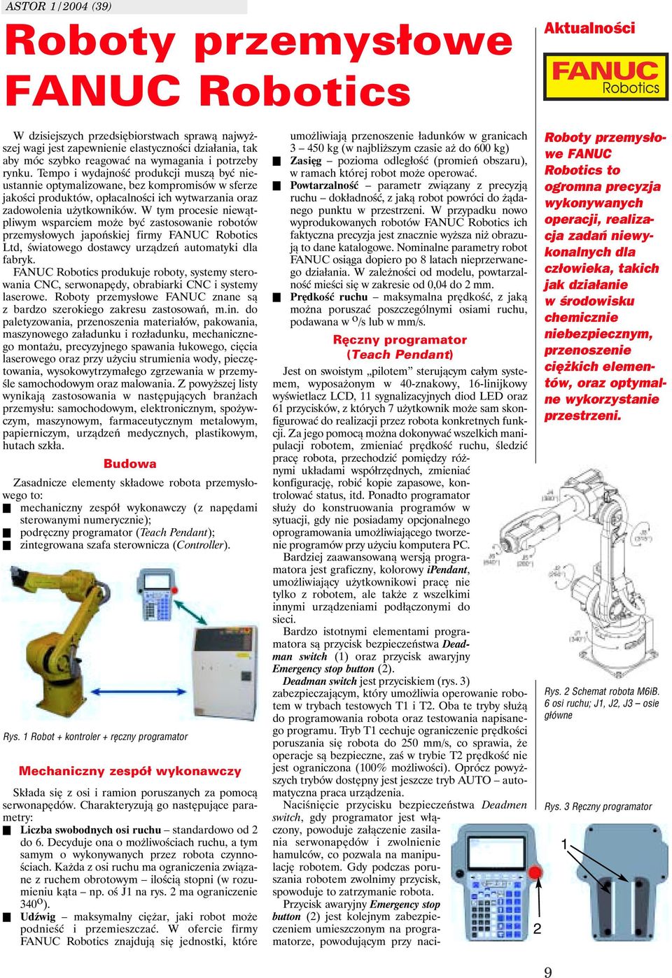 W tym procesie niewątpliwym wsparciem może być zastosowanie robotów przemysłowych japońskiej firmy FANUC Robotics Ltd, światowego dostawcy urządzeń automatyki dla fabryk.