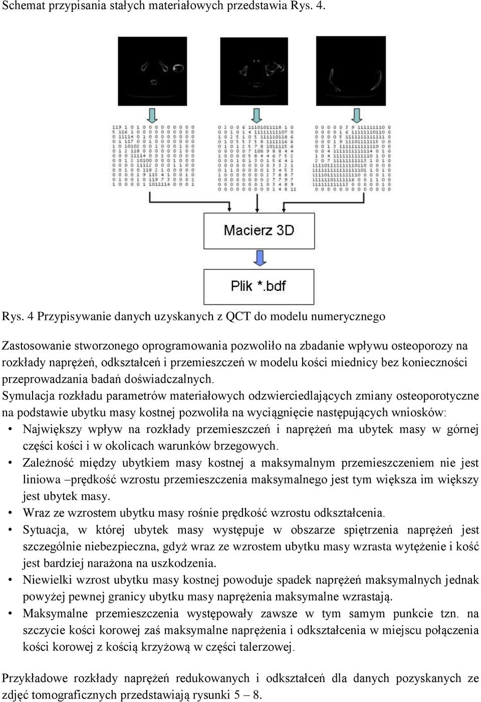 4 Przypisywanie danych uzyskanych z QCT do modelu numerycznego Zastosowanie stworzonego oprogramowania pozwoliło na zbadanie wpływu osteoporozy na rozkłady naprężeń, odkształceń i przemieszczeń w