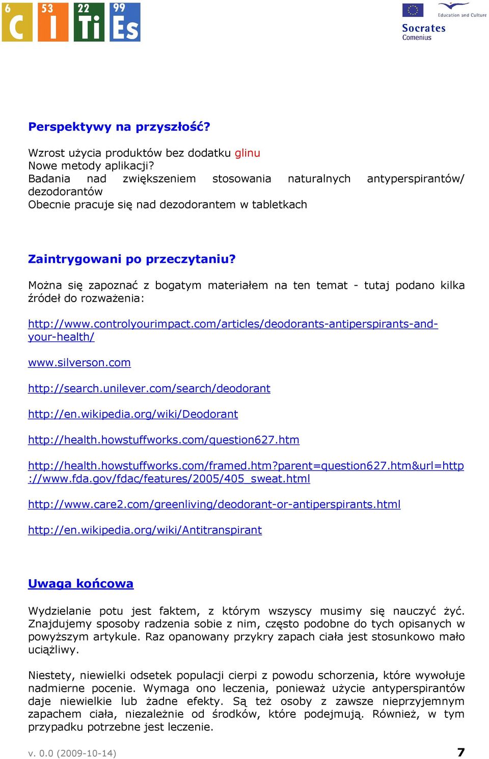 MoŜna się zapoznać z bogatym materiałem na ten temat - tutaj podano kilka źródeł do rozwaŝenia: http://www.controlyourimpact.com/articles/deodorants-antiperspirants-andyour-health/ www.silverson.