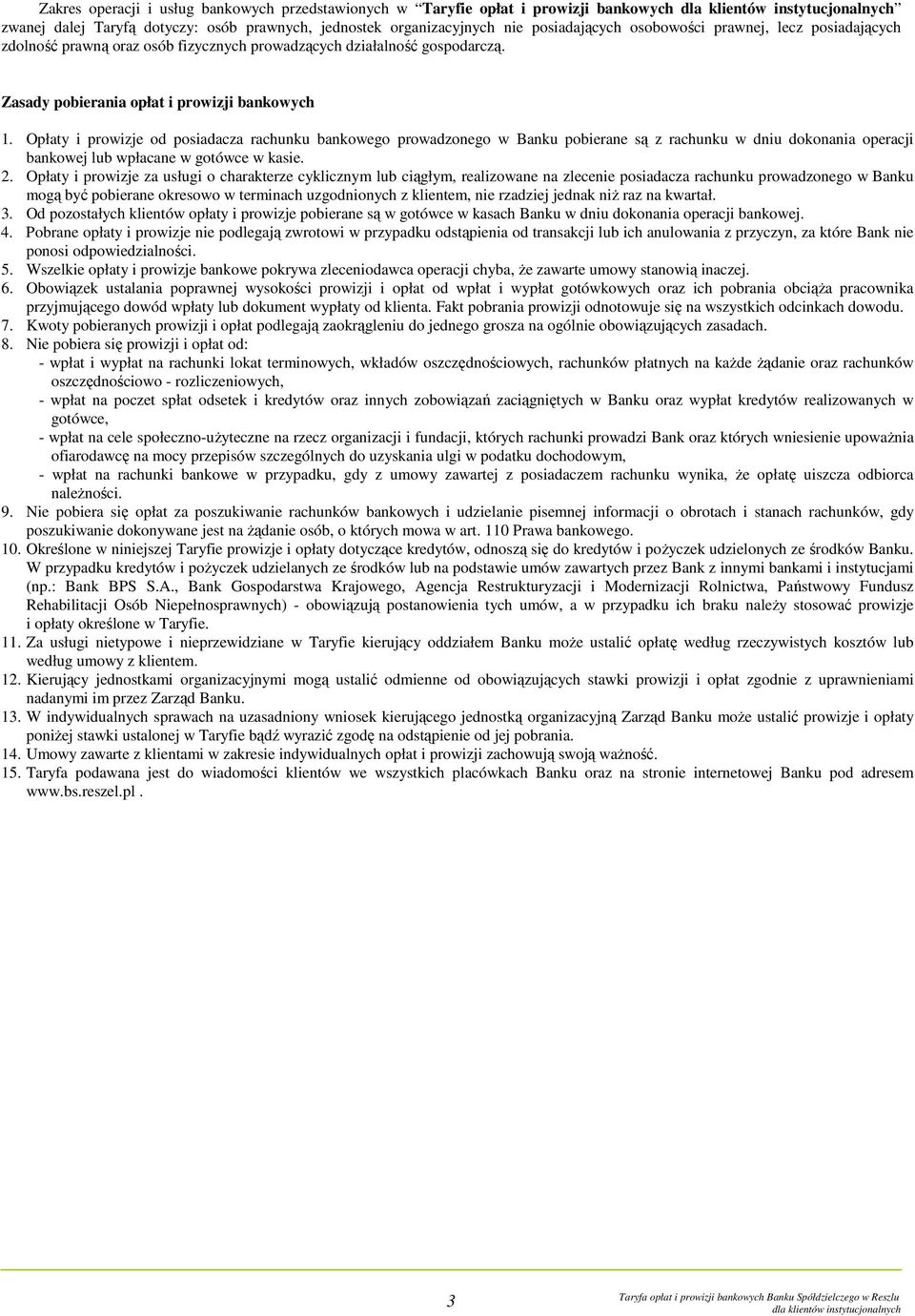 Opłaty i prowizje od posiadacza rachunku bankowego prowadzonego w Banku pobierane są z rachunku w dniu dokonania operacji bankowej lub wpłacane w gotówce w kasie. 2.