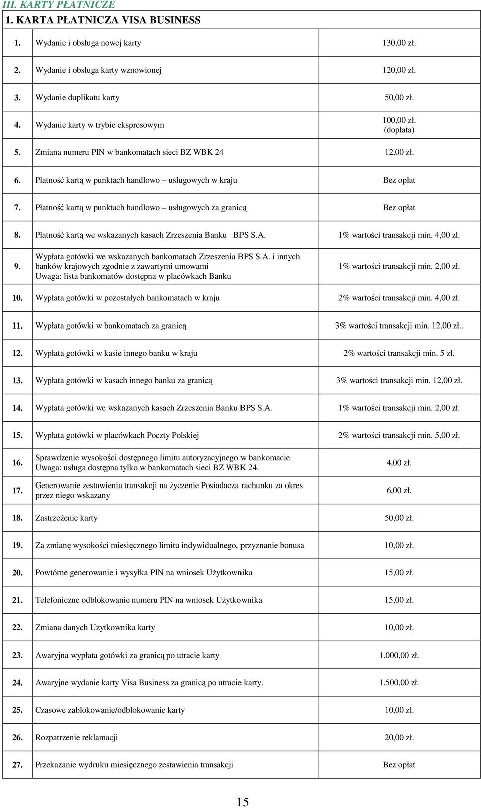 Płatność kartą w punktach handlowo usługowych za granicą 8. Płatność kartą we wskazanych kasach Zrzeszenia Banku BPS S.A. 1% wartości transakcji min. 4,00 zł. 9.