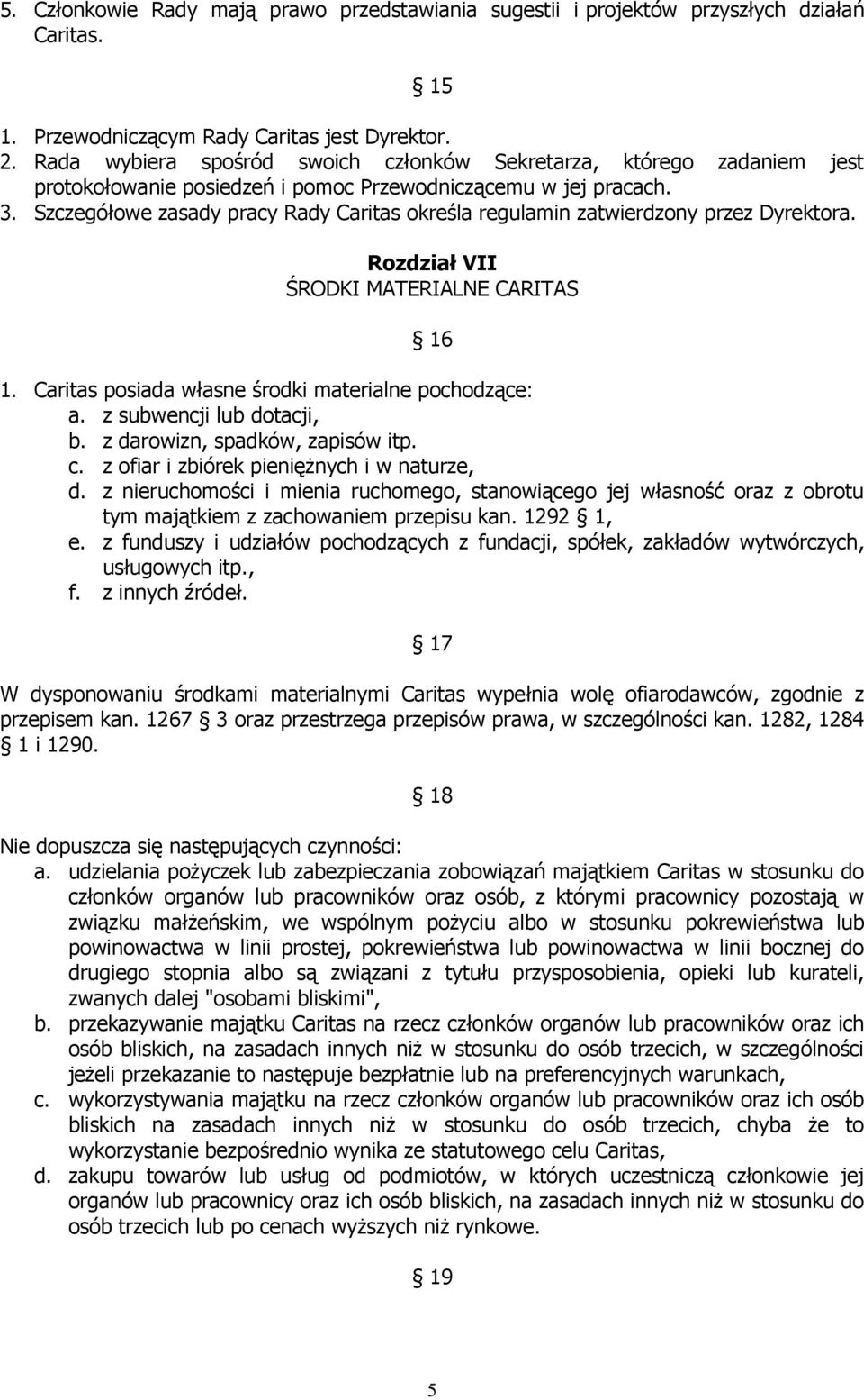 Szczegółowe zasady pracy Rady Caritas określa regulamin zatwierdzony przez Dyrektora. Rozdział VII ŚRODKI MATERIALNE CARITAS 16 1. Caritas posiada własne środki materialne pochodzące: a.