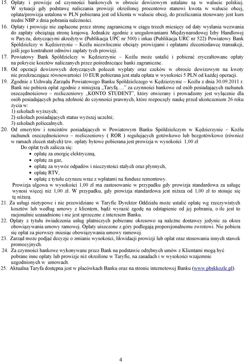 jest kurs średni NBP z dnia pobrania należności. 16. Opłaty i prowizje nie zapłacone przez stronę zagraniczną w ciągu trzech miesięcy od daty wysłania wezwania do zapłaty obciążają stronę krajową.