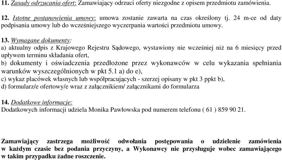 Wymagane dokumenty: a) aktualny odpis z Krajowego Rejestru Sądowego, wystawiony nie wcześniej niż na 6 miesięcy przed upływem terminu składania ofert, b) dokumenty i oświadczenia przedłożone przez