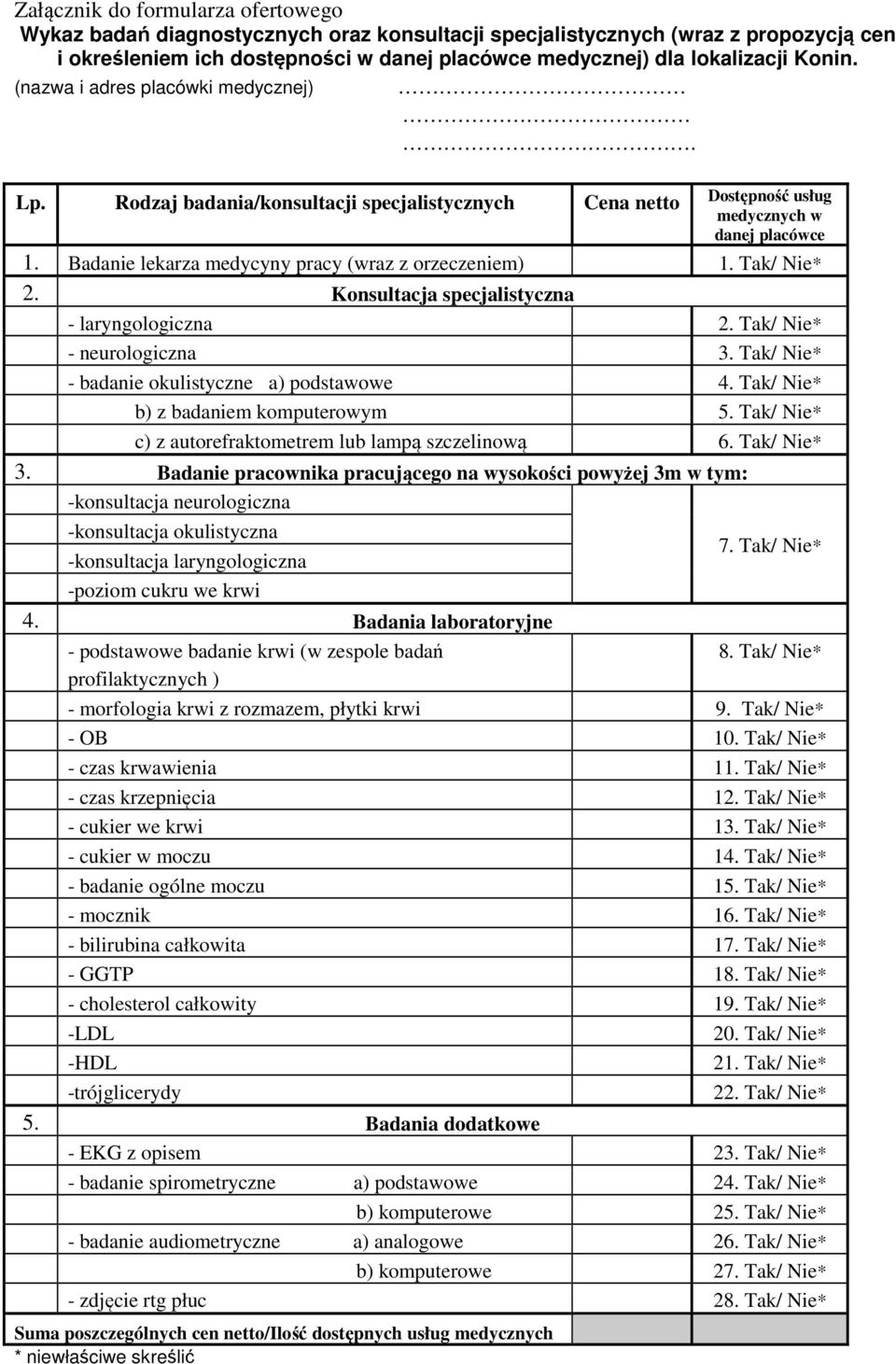 Badanie lekarza medycyny pracy (wraz z orzeczeniem) 1. Tak/ Nie* 2. Konsultacja specjalistyczna - laryngologiczna 2. Tak/ Nie* - neurologiczna 3. Tak/ Nie* - badanie okulistyczne a) podstawowe 4.