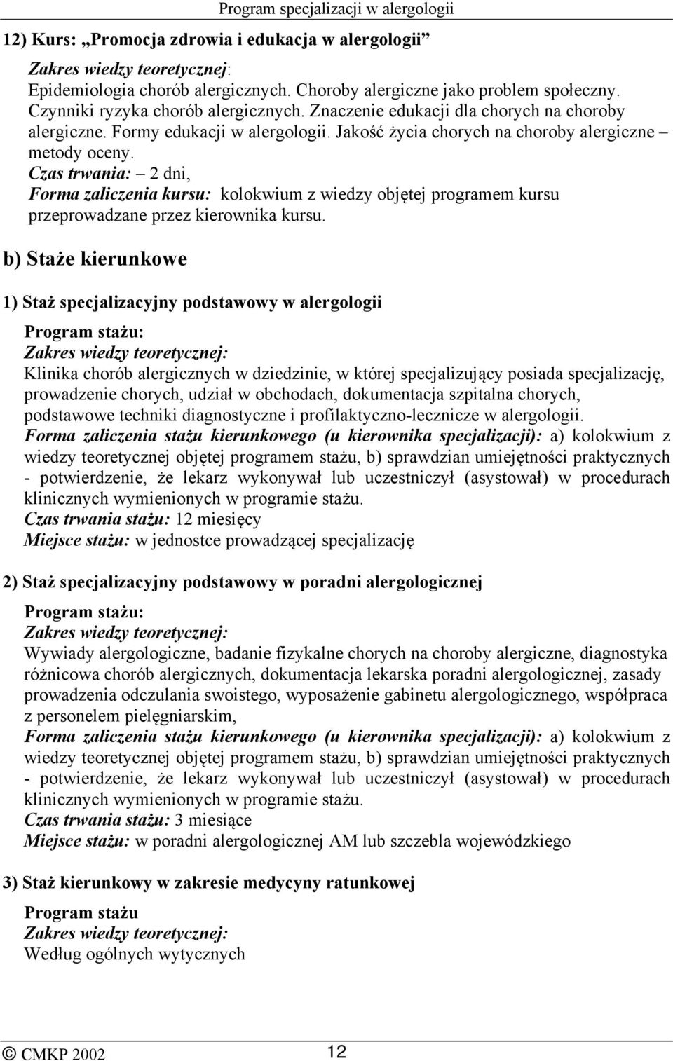 Czas trwania: 2 dni, b) Staże kierunkowe 1) Staż specjalizacyjny podstawowy w alergologii : Klinika chorób alergicznych w dziedzinie, w której specjalizujący posiada specjalizację, prowadzenie