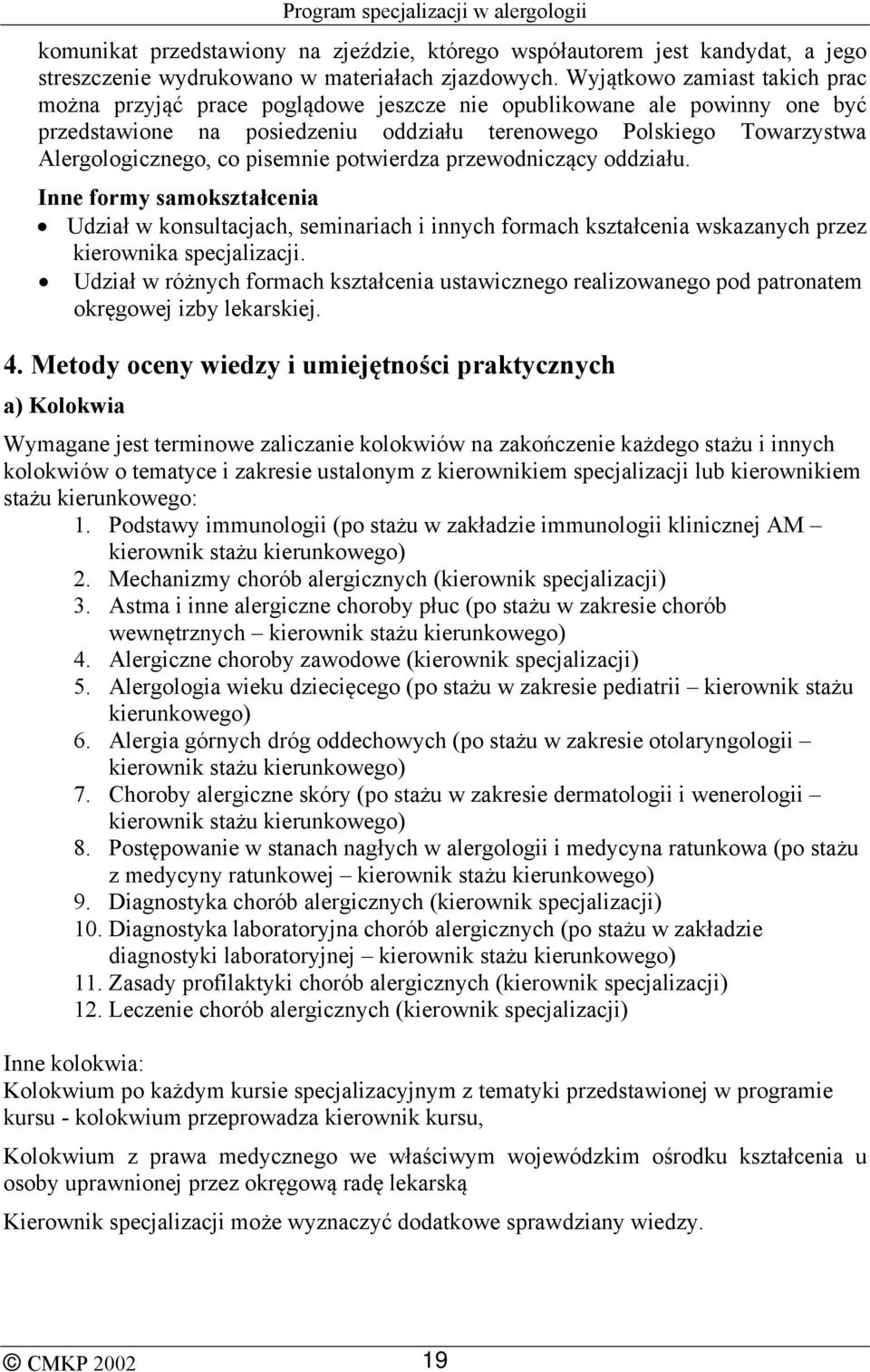 pisemnie potwierdza przewodniczący oddziału. Inne formy samokształcenia Udział w konsultacjach, seminariach i innych formach kształcenia wskazanych przez kierownika specjalizacji.