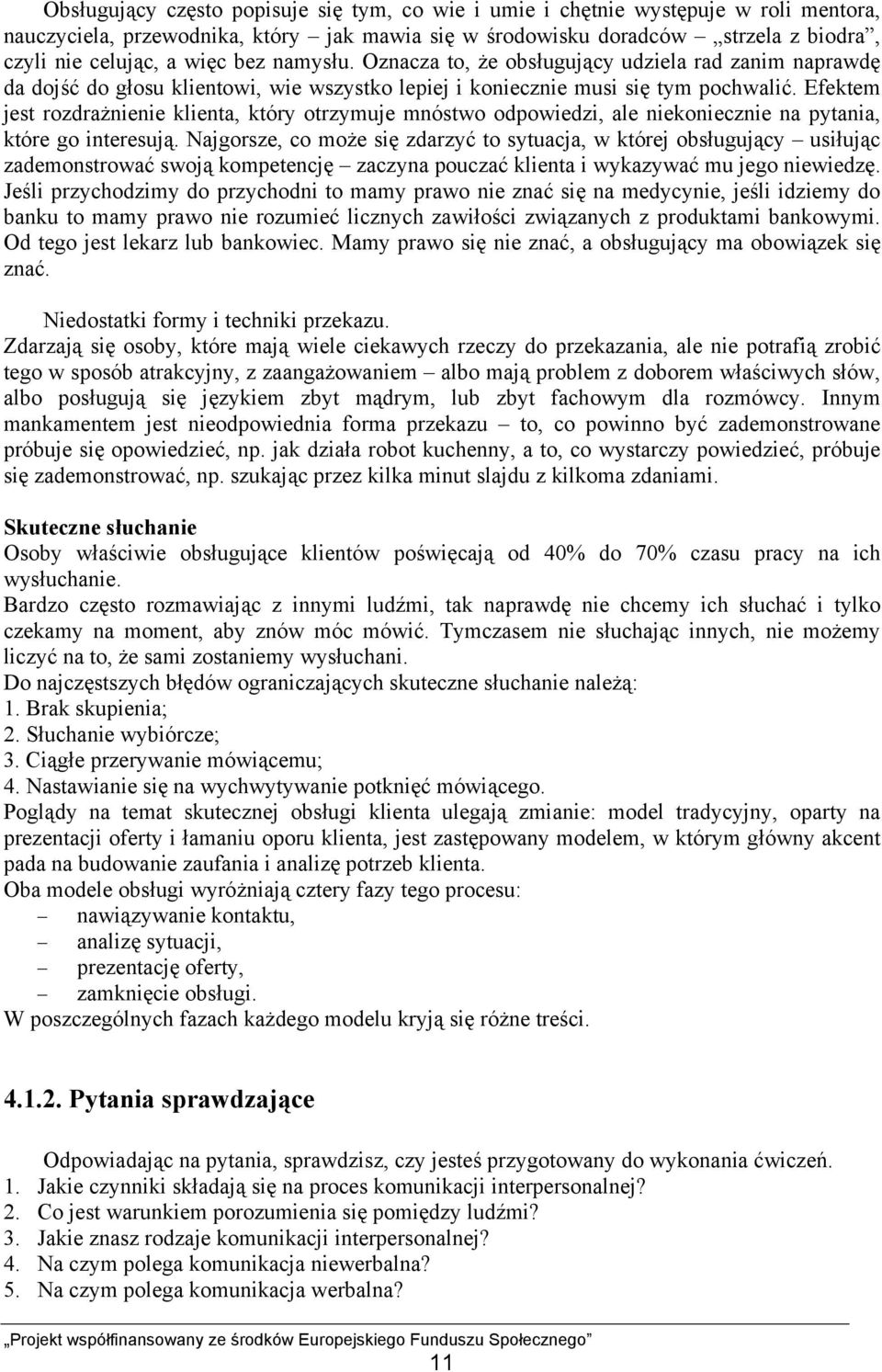 Efektem jest rozdrażnienie klienta, który otrzymuje mnóstwo odpowiedzi, ale niekoniecznie na pytania, które go interesują.