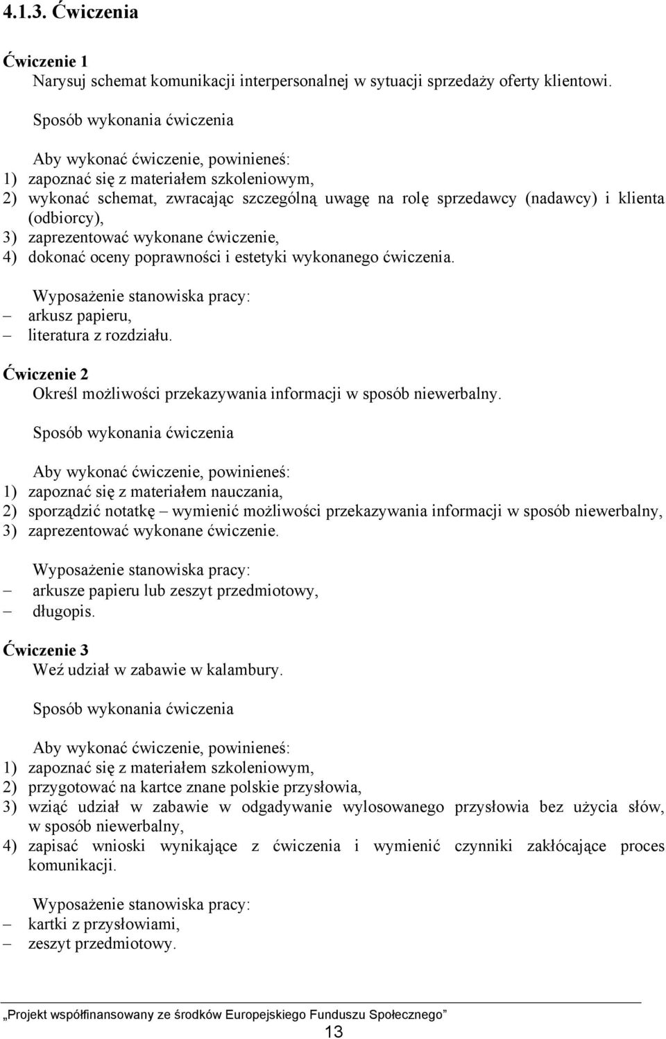 (odbiorcy), 3) zaprezentować wykonane ćwiczenie, 4) dokonać oceny poprawności i estetyki wykonanego ćwiczenia. Wyposażenie stanowiska pracy: arkusz papieru, literatura z rozdziału.